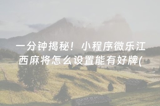 一分钟揭秘！小程序微乐江西麻将怎么设置能有好牌(怎么总输有什么猫腻)