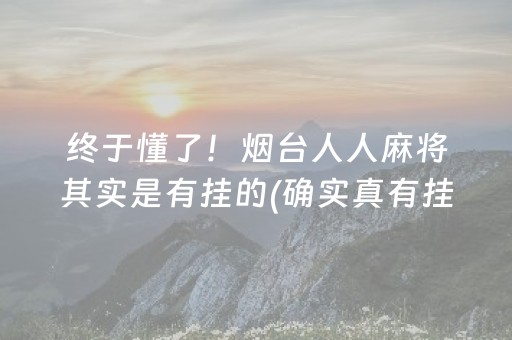 终于懂了！烟台人人麻将其实是有挂的(确实真有挂)