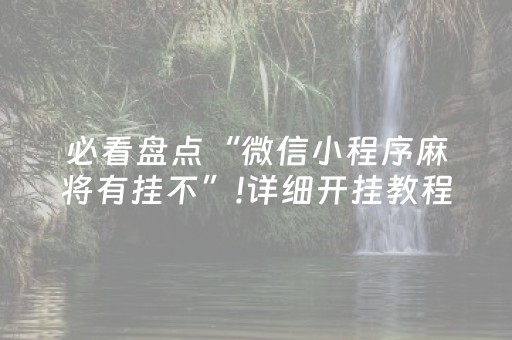 必看盘点“微信小程序麻将有挂不”!详细开挂教程-抖音