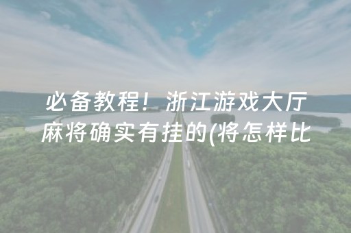 必备教程！浙江游戏大厅麻将确实有挂的(将怎样比较容易赢)