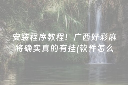 安装程序教程！广西好彩麻将确实真的有挂(软件怎么打赢)