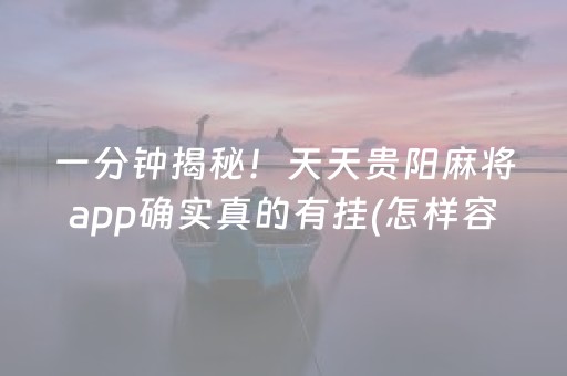 一分钟揭秘！天天贵阳麻将app确实真的有挂(怎样容易赢)