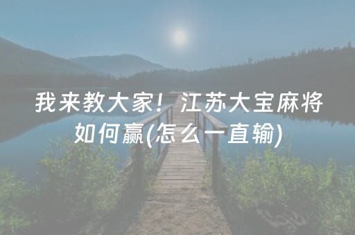 我来教大家！江苏大宝麻将如何赢(怎么一直输)