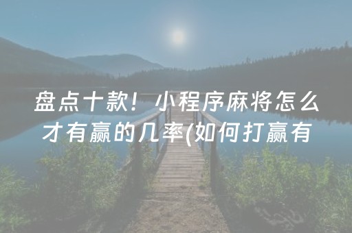 盘点十款！小程序麻将怎么才有赢的几率(如何打赢有插件吗)