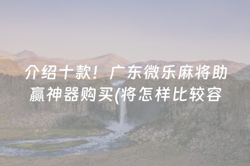 介绍十款！广东微乐麻将助赢神器购买(将怎样比较容易赢)