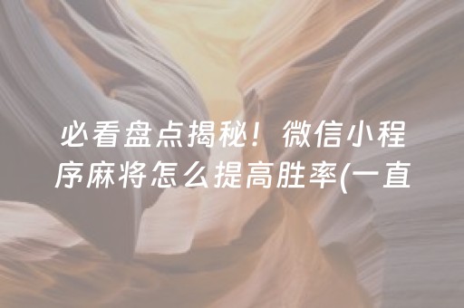 必看盘点揭秘！微信小程序麻将怎么提高胜率(一直输怎么办)