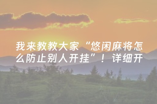 我来教教大家“悠闲麻将怎么防止别人开挂”！详细开挂教程（确实真的有挂)-抖音