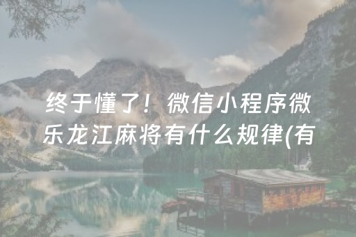 终于懂了！微信小程序微乐龙江麻将有什么规律(有输赢规律吗)