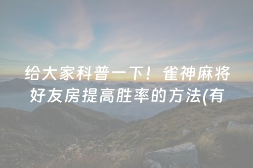 给大家科普一下！雀神麻将好友房提高胜率的方法(有挂技巧辅助器)