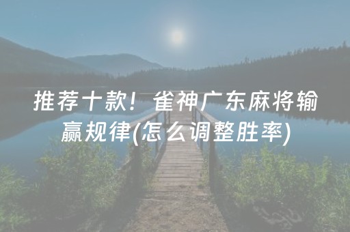 推荐十款！雀神广东麻将输赢规律(怎么调整胜率)