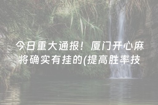 今日重大通报！厦门开心麻将确实有挂的(提高胜率技巧)