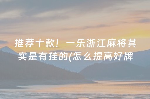 推荐十款！一乐浙江麻将其实是有挂的(怎么提高好牌率)