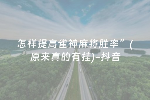 怎样提高雀神麻将胜率”(原来真的有挂)-抖音