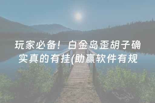 玩家必备！白金岛歪胡子确实真的有挂(助赢软件有规律吗)