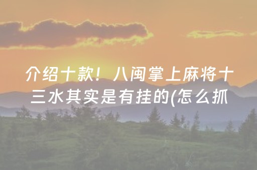 介绍十款！八闽掌上麻将十三水其实是有挂的(怎么抓到好牌)