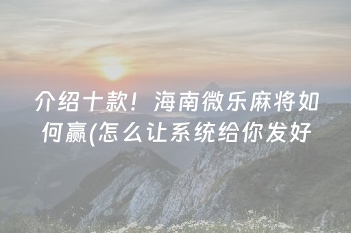 介绍十款！海南微乐麻将如何赢(怎么让系统给你发好牌)