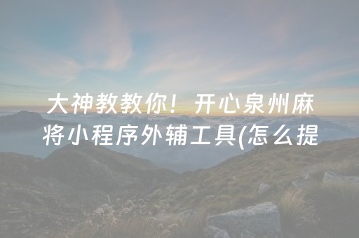 大神教教你！开心泉州麻将小程序外辅工具(怎么提高好牌几率)