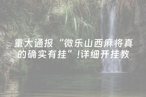 重大通报“微乐山西麻将真的确实有挂”!详细开挂教程-抖音