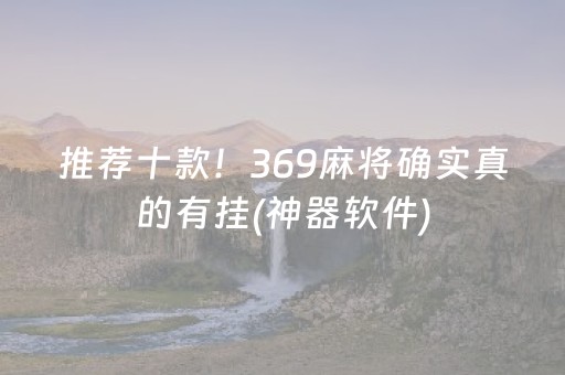 推荐十款！369麻将确实真的有挂(神器软件)