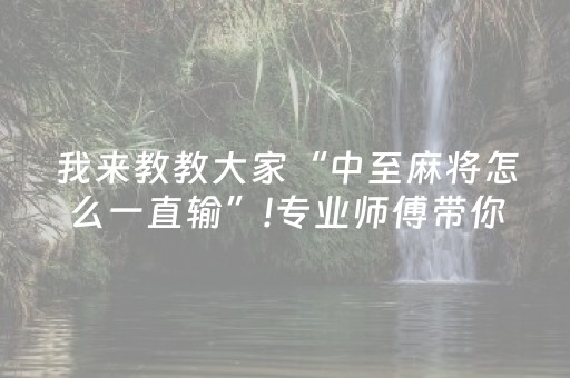 我来教教大家“中至麻将怎么一直输”!专业师傅带你一起了解（详细教程）-抖音