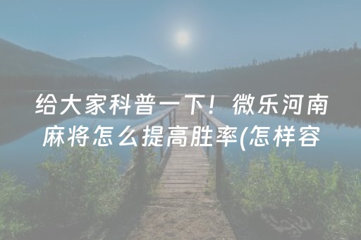 给大家科普一下！微乐河南麻将怎么提高胜率(怎样容易赢)