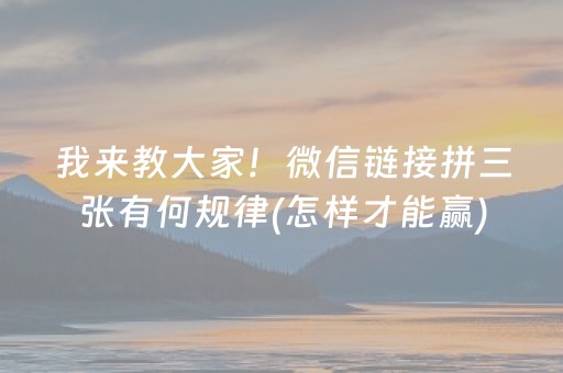 我来教大家！微信链接拼三张有何规律(怎样才能赢)