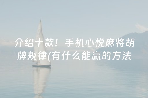 介绍十款！手机心悦麻将胡牌规律(有什么能赢的方法)