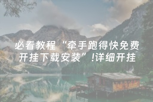 必看教程“牵手跑得快免费开挂下载安装”!详细开挂教程-抖音