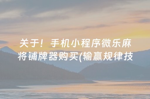 关于！手机小程序微乐麻将铺牌器购买(输赢规律技巧)