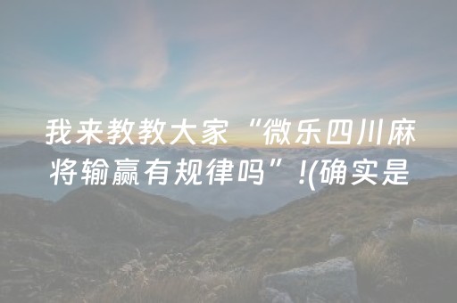 我来教教大家“微乐四川麻将输赢有规律吗”!(确实是有挂)-抖音