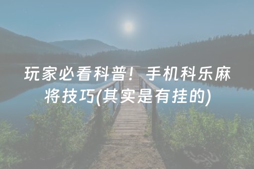 玩家必看科普！手机科乐麻将技巧(其实是有挂的)