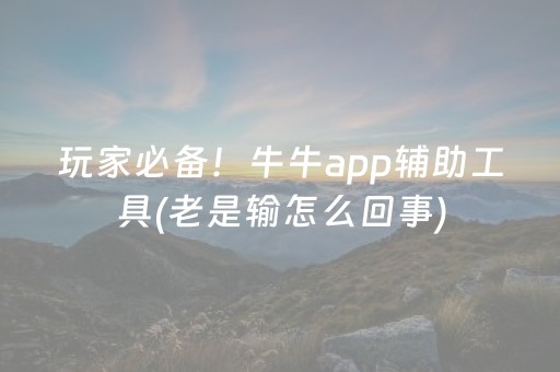 玩家必备！牛牛app辅助工具(老是输怎么回事)