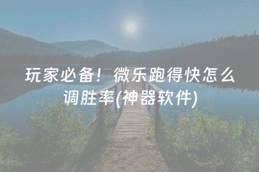 玩家必备！微乐跑得快怎么调胜率(神器软件)