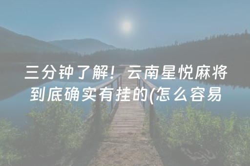 三分钟了解！云南星悦麻将到底确实有挂的(怎么容易赢)