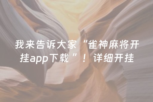 我来告诉大家“雀神麻将开挂app下载 ”！详细开挂教程（确实真的有挂)-抖音