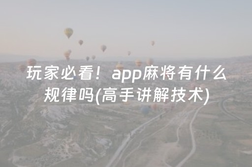 玩家必看！app麻将有什么规律吗(高手讲解技术)