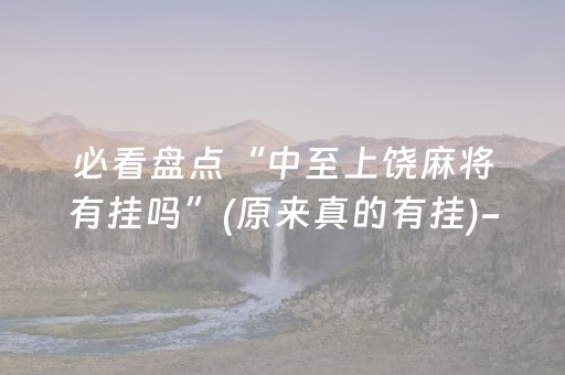 必看盘点“中至上饶麻将有挂吗”(原来真的有挂)-抖音