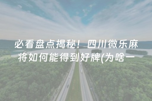 必看盘点揭秘！四川微乐麻将如何能得到好牌(为啥一直输)