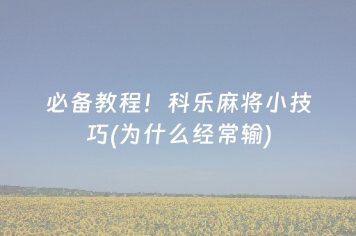 必备教程！科乐麻将小技巧(为什么经常输)