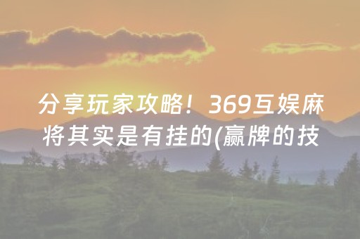 分享玩家攻略！369互娱麻将其实是有挂的(赢牌的技巧)