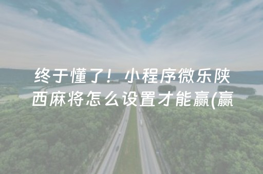 终于懂了！小程序微乐陕西麻将怎么设置才能赢(赢牌技巧插件安装)