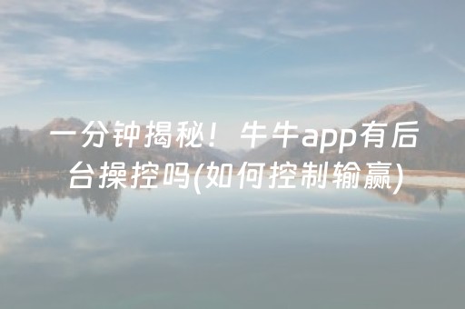 一分钟揭秘！牛牛app有后台操控吗(如何控制输赢)