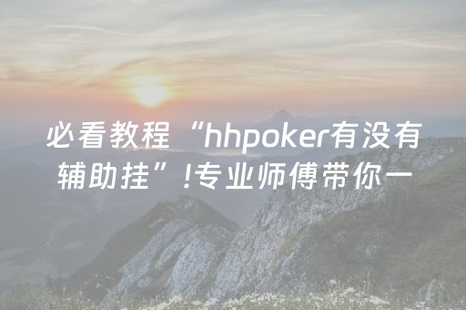 必看教程“hhpoker有没有辅助挂”!专业师傅带你一起了解（详细教程）-抖音