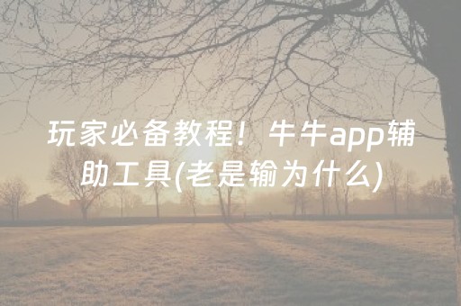 玩家必备教程！牛牛app辅助工具(老是输为什么)