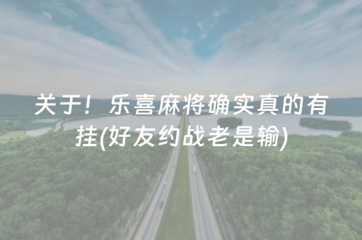 关于！乐喜麻将确实真的有挂(好友约战老是输)