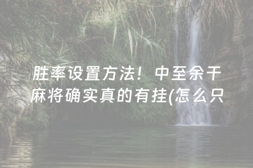 胜率设置方法！中至余干麻将确实真的有挂(怎么只赢不输)