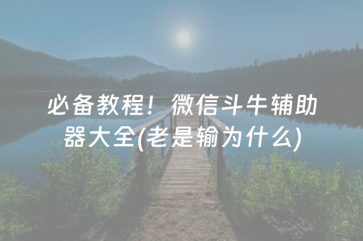 必备教程！微信斗牛辅助器大全(老是输为什么)