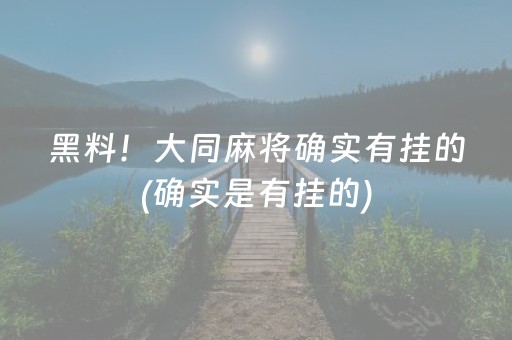 黑料！大同麻将确实有挂的(确实是有挂的)