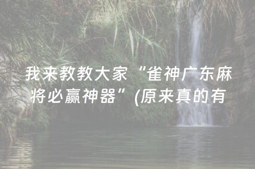 我来教教大家“雀神广东麻将必赢神器”(原来真的有挂)-抖音