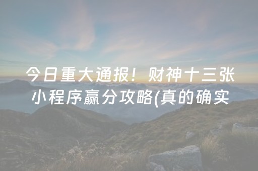 今日重大通报！财神十三张小程序赢分攻略(真的确实是有挂)